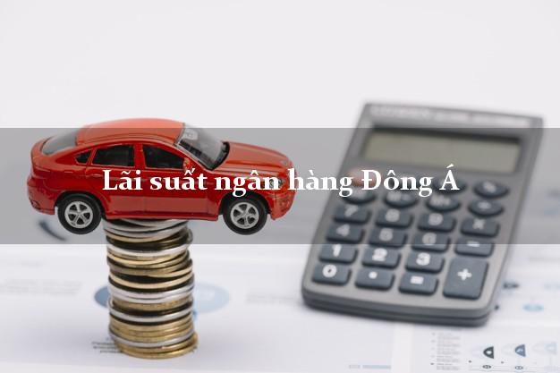 Lãi suất ngân hàng Đông Á