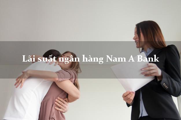 Lãi suất ngân hàng Nam A Bank