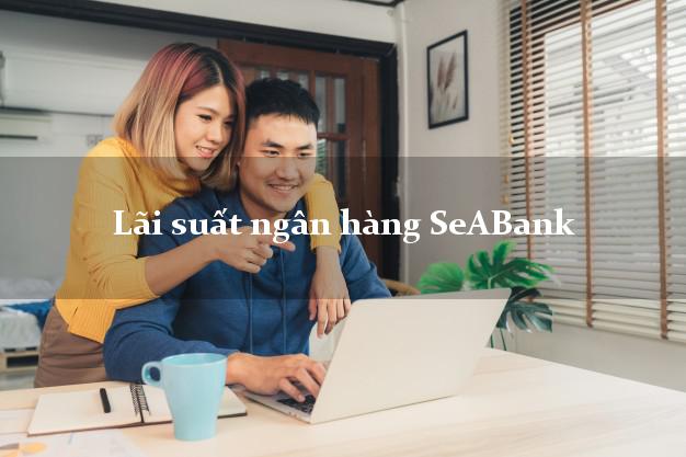 Lãi suất ngân hàng SeABank