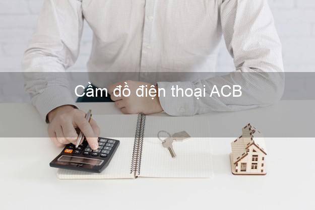 Top 8 Cầm đồ điện thoại ACB Mới nhất đông khách