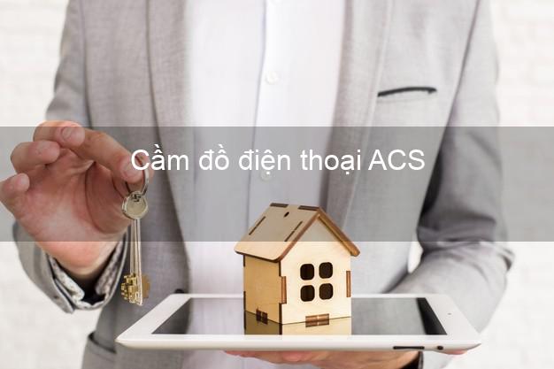 Top 8 Cầm đồ điện thoại ACS Online uy tín nhất