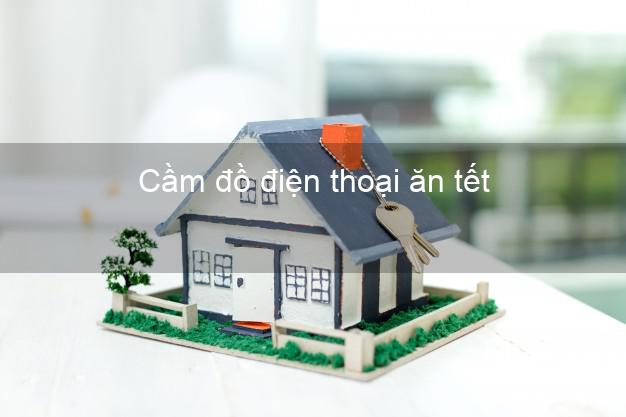 Top 7 Cầm đồ điện thoại ăn tết Nhanh nhất giá cao