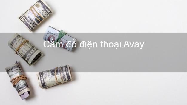 Top 8 Cầm đồ điện thoại Avay Online uy tín nhất