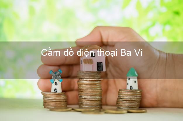 Danh sách Cầm đồ điện thoại Ba Vì Hà Nội uy tín nhất