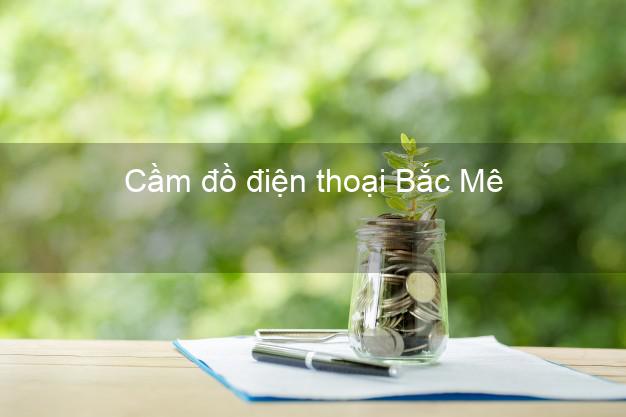 Địa chỉ Cầm đồ điện thoại Bắc Mê Hà Giang uy tín nhất