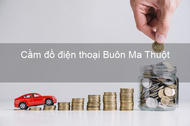 Top 3 Cầm đồ điện thoại Buôn Ma Thuột Đắk Lắk uy tín nhất