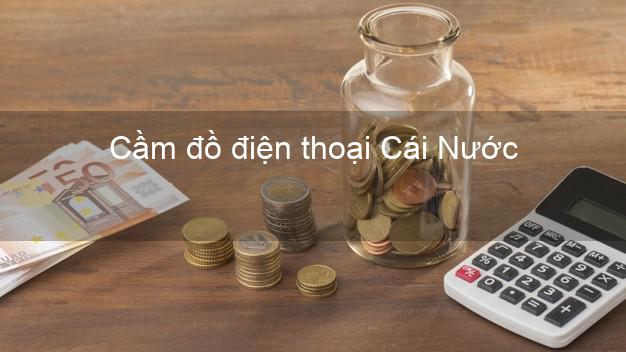 Top 8 Cầm đồ điện thoại Cái Nước Cà Mau uy tín nhất