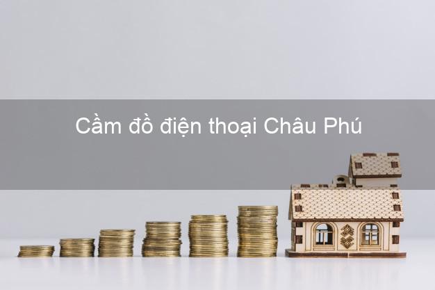 Địa chỉ Cầm đồ điện thoại Châu Phú An Giang tốt nhất