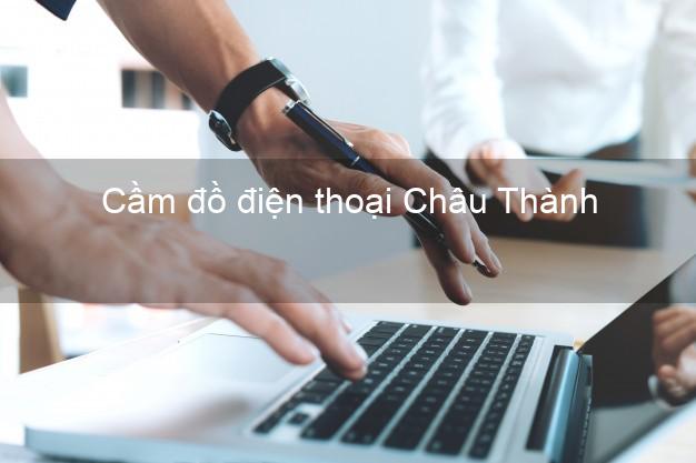 Danh sách Cầm đồ điện thoại Châu Thành Kiên Giang uy tín nhất