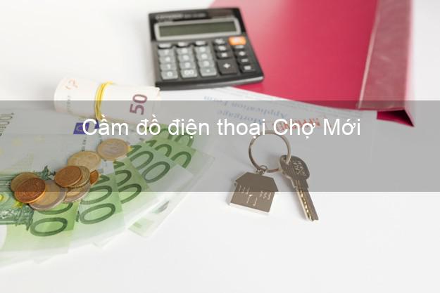 Top 5 Cầm đồ điện thoại Chợ Mới An Giang uy tín nhất