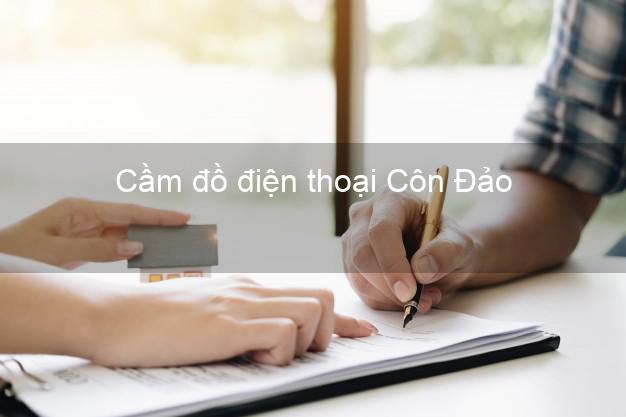 Top 7 Cầm đồ điện thoại Côn Đảo Bà Rịa Vũng Tàu uy tín nhất