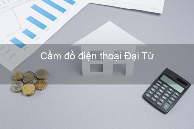 Top 4 Cầm đồ điện thoại Đại Từ Thái Nguyên đông khách