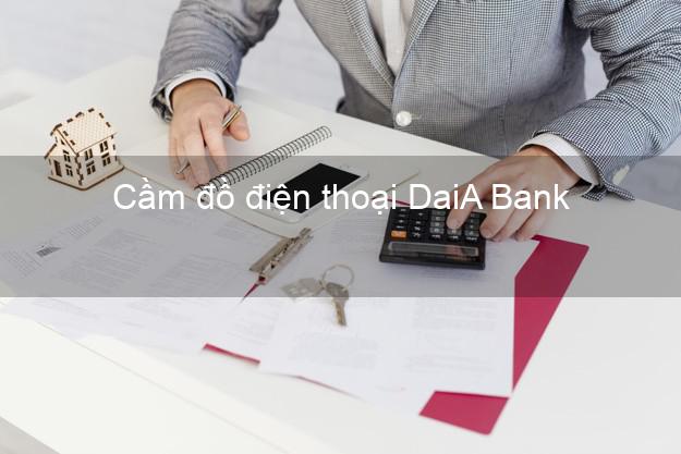 Top 10 Cầm đồ điện thoại DaiA Bank Mới nhất uy tín nhất