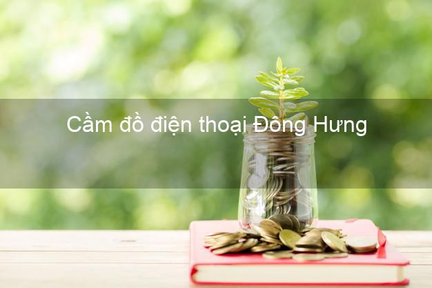 Top 5 Cầm đồ điện thoại Đông Hưng Thái Bình giá cao