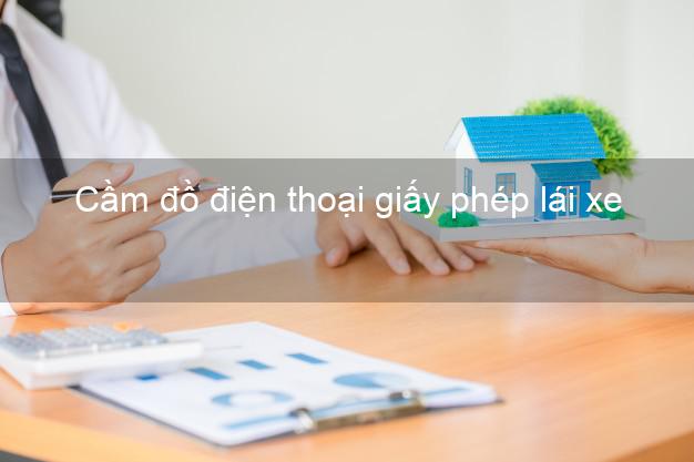 Top 10 Cầm đồ điện thoại giấy phép lái xe Nhanh nhất uy tín nhất