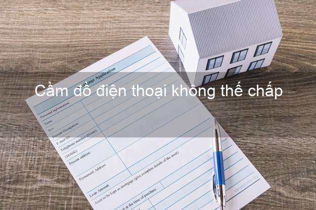 Top 6 Cầm đồ điện thoại không thế chấp Nhanh nhất đông khách