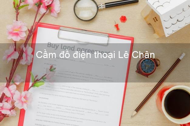 Địa chỉ Cầm đồ điện thoại Lê Chân Hải Phòng uy tín nhất