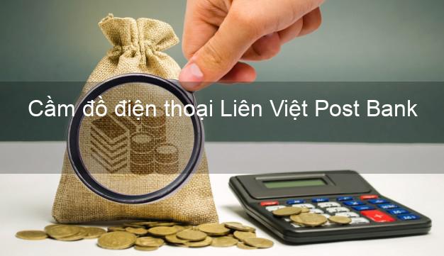 Top 5 Cầm đồ điện thoại Liên Việt Post Bank Mới nhất đông khách