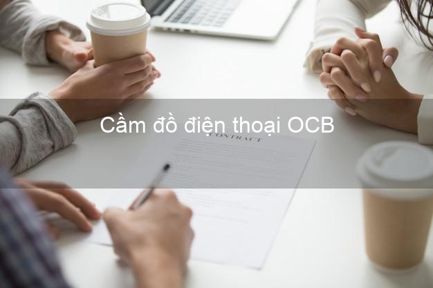 Top 3 Cầm đồ điện thoại OCB Mới nhất uy tín nhất