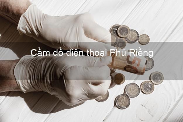 Danh sách Cầm đồ điện thoại Phú Riềng Bình Phước đông khách