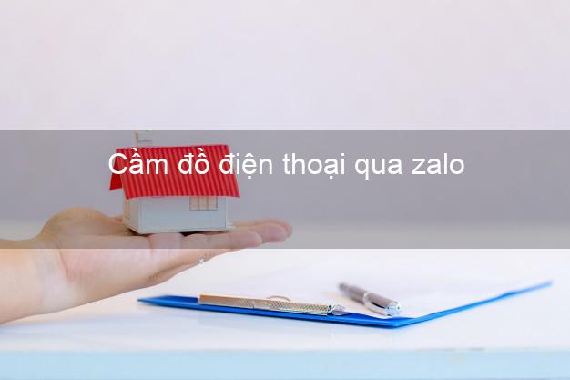 Top 6 Cầm đồ điện thoại qua zalo Nhanh nhất uy tín nhất