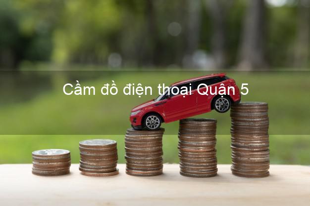 Top 10 Cầm đồ điện thoại Quận 5 Hồ Chí Minh giá cao