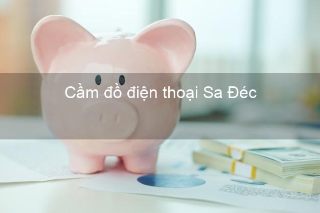 Cửa hàng Cầm đồ điện thoại Sa Đéc Đồng Tháp tốt nhất