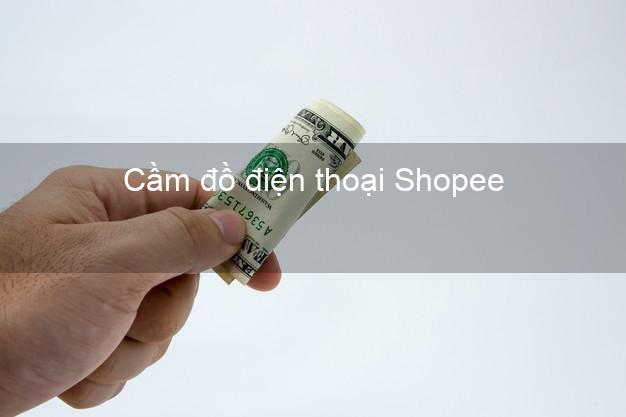 Top 5 Cầm đồ điện thoại Shopee Online đông khách