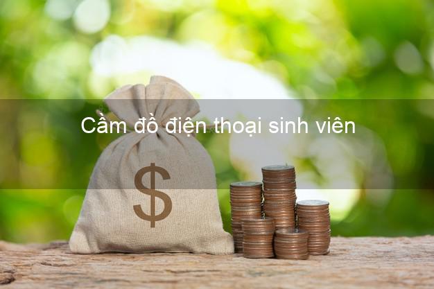 Top 8 Cầm đồ điện thoại sinh viên Nhanh nhất giá cao