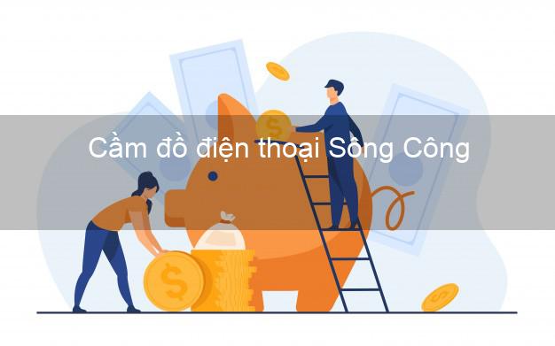 Địa chỉ Cầm đồ điện thoại Sông Công Thái Nguyên giá cao