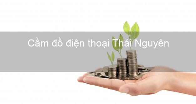 Top 8 Cầm đồ điện thoại Thái Nguyên giá cao