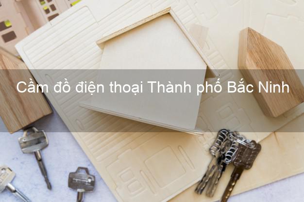 Top 10 Cầm đồ điện thoại Thành phố Bắc Ninh đông khách