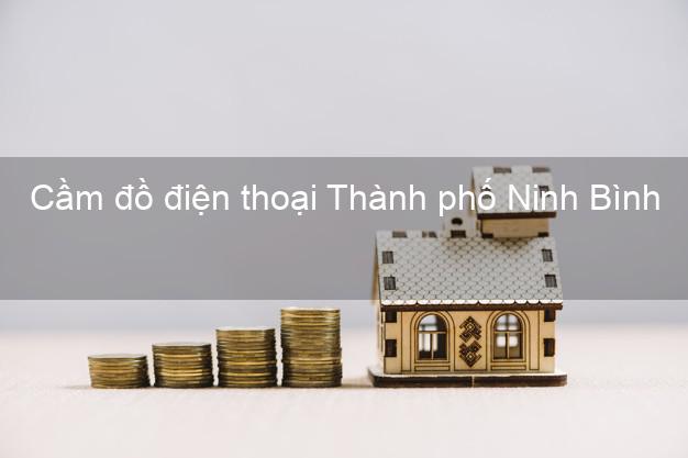 Top 7 Cầm đồ điện thoại Thành phố Ninh Bình uy tín nhất