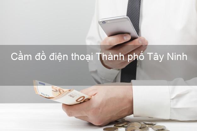 Top 10 Cầm đồ điện thoại Thành phố Tây Ninh giá cao