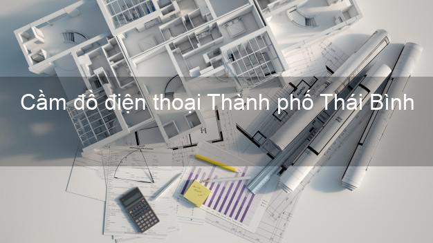 Top 6 Cầm đồ điện thoại Thành phố Thái Bình giá cao