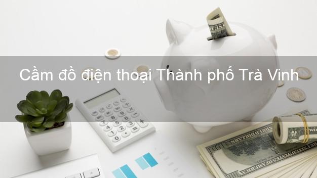 Top 4 Cầm đồ điện thoại Thành phố Trà Vinh uy tín nhất