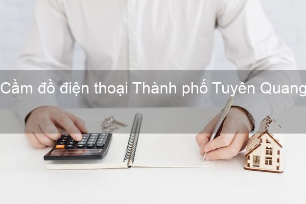 Top 5 Cầm đồ điện thoại Thành phố Tuyên Quang đông khách