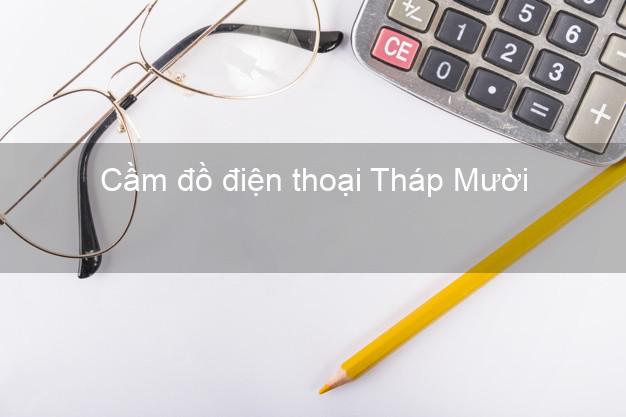 Top 10 Cầm đồ điện thoại Tháp Mười Đồng Tháp tốt nhất