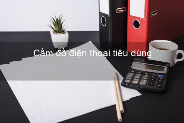 Địa chỉ Cầm đồ điện thoại tiêu dùng Nhanh nhất uy tín nhất