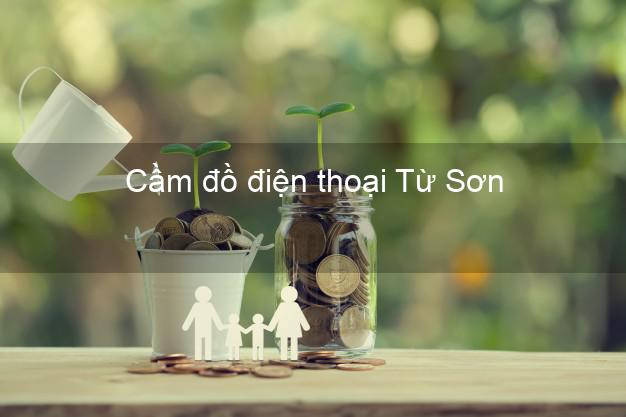 Top 8 Cầm đồ điện thoại Từ Sơn Bắc Ninh giá cao