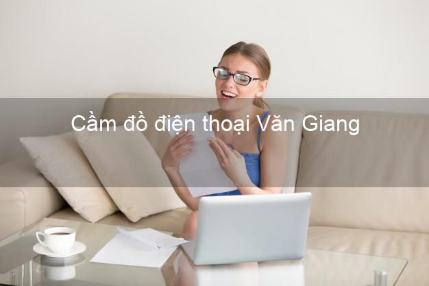 Cửa hàng Cầm đồ điện thoại Văn Giang Hưng Yên tốt nhất