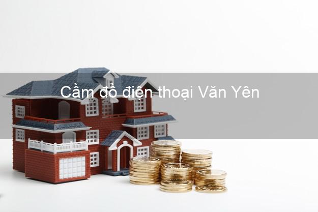 Top 4 Cầm đồ điện thoại Văn Yên Yên Bái đông khách