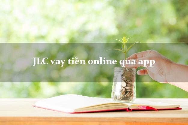 JLC vay tiền online qua app bằng CMND/CCCD
